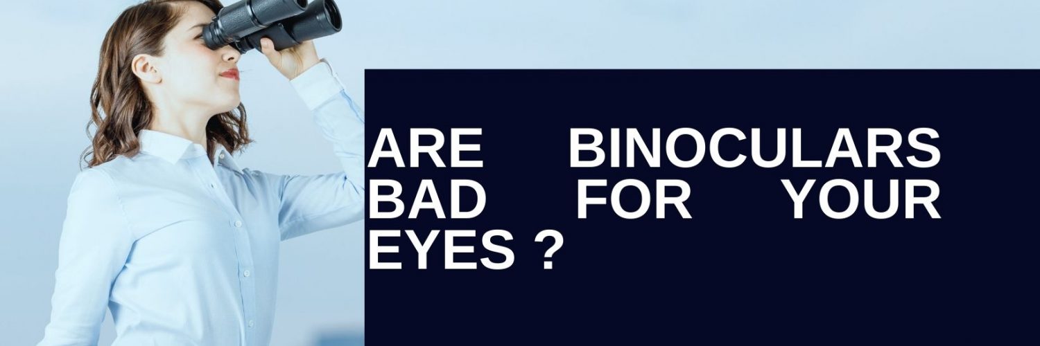 How binoculars bad for your eyes