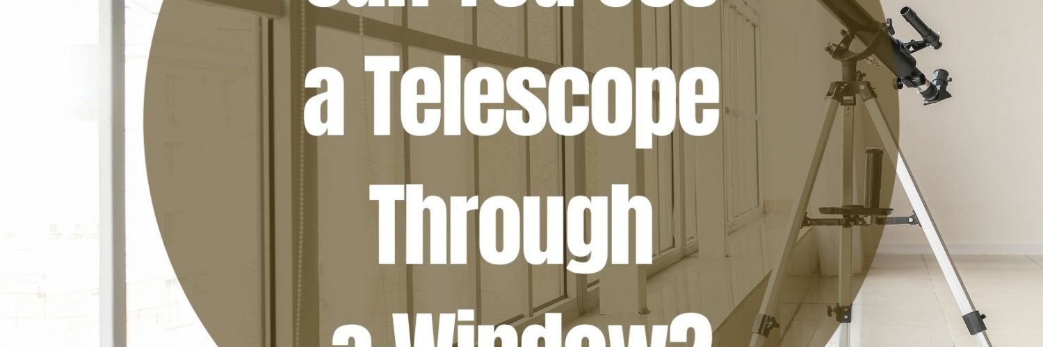 Can You Use a Telescope Through a Window